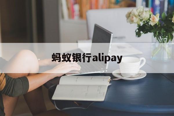 蚂蚁银行alipay(蚂蚁银行app下载官网)